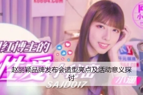 赵丽颖品牌发布会造型亮点及活动意义探讨 | XINGBA MEDIA